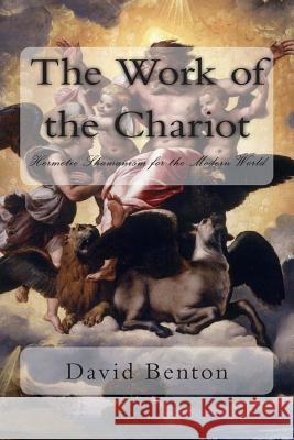 The Work of the Chariot: Hermetic Shamanism for the Modern World MR David Benton 9781511911092 Createspace - książka