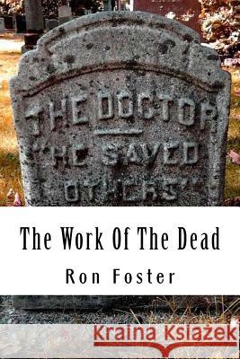 The Work Of The Dead: A Post Apocalyptic Prepper Action/Adventure Fiction Epic Series Foster, Ron 9781530839797 Createspace Independent Publishing Platform - książka