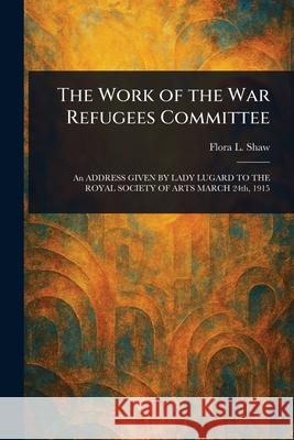 The Work of the War Refugees Committee Flora L. (Flora Louisa) Shaw 9781025253947 Anson Street Press - książka