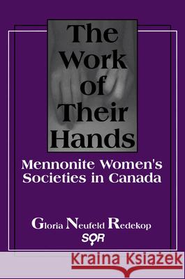 The Work of Their Hands: Mennonite Womenâ (Tm)S Societies in Canada Redekop, Gloria L. Neufeld 9780889202702 Wilfrid Laurier University Press - książka