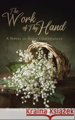 The Work of Thy Hand: A Novel of Early Christianity Betsie A. Gebbia 9781098078768 Christian Faith Publishing, Inc - książka