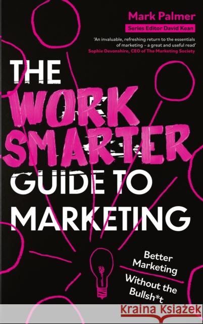 The Work Smarter Guide to Marketing: Better Marketing Without the Bullsh*t Mark Palmer 9781408783153 Little, Brown Book Group - książka