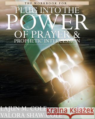 The Workbook of Plug Into the Power of Prayer and Prophetic Intercession Lajun M. Col Valora Shaw-Cole 9781497405356 Createspace - książka
