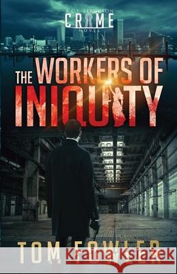 The Workers of Iniquity: A C.T. Ferguson Crime Novel Tom Fowler 9781953603029 Widening Gyre Media - książka