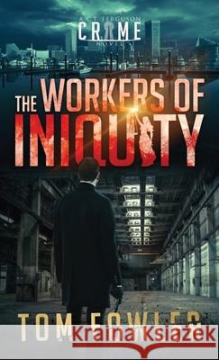 The Workers of Iniquity: A C.T. Ferguson Crime Novel Tom Fowler 9781953603135 Widening Gyre Media - książka