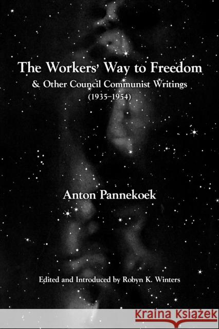 The Workers' Way to Freedom: And Other Council Communist Writings Anton Pannekoek 9798887440088 PM Press - książka