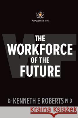 The Workforce of the Future Dr Kenneth E. Robert 9781725041356 Createspace Independent Publishing Platform - książka