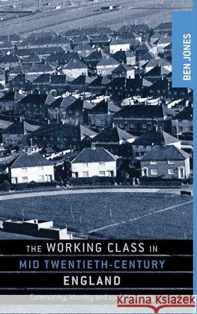 The Working Class in Mid Twentieth-Century England: Community, Identity and Social Memory Jones, Ben 9780719084737 Manchester University Press - książka