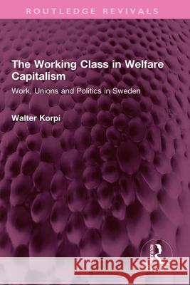 The Working Class in Welfare Capitalism: Work, Unions and Politics in Sweden Walter Korpi 9781032354446 Routledge - książka