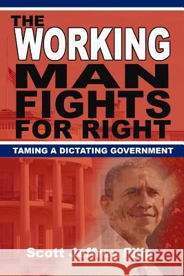 The Working Man Fights For Right: Taming a Dictating Government Filip, Scott Jeffrey 9781500114480 Createspace - książka