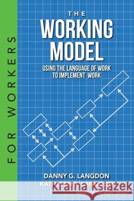 The Working Model: Using the Language of Work to Implement Work Danny G. Langdon Kathleen S. Langdon 9780991397594 Performance International - książka