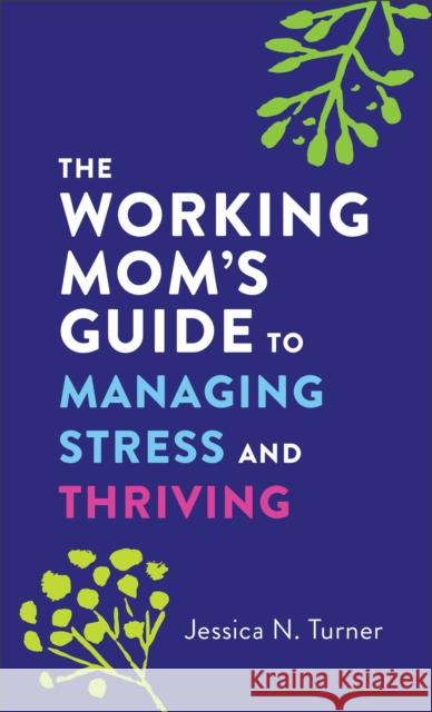 The Working Mom`s Guide to Managing Stress and Thriving Jessica N. Turner 9780800744878 Baker Publishing Group - książka