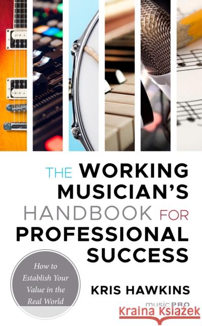 The Working Musician's Handbook for Professional Success: How to Establish Your Value in the Real World Kris Hawkins 9781538161982 Rowman & Littlefield Publishers - książka