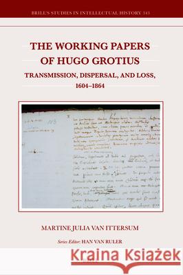 The Working Papers of Hugo Grotius.: Transmission, Dispersal, and Loss, 1604-1864 Martine Julia Va 9789004536005 Brill - książka