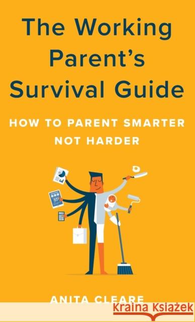 The Working Parent's Survival Guide: How to Parent Smarter Not Harder Cleare, Anita 9781538152430 Rowman & Littlefield Publishers - książka