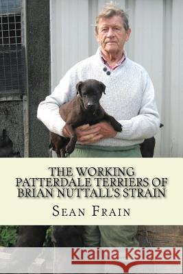 THE WORKING PATTERDALE TERRIERS of BRIAN NUTTALL'S STRAIN Frain, Sean 9781717385314 Createspace Independent Publishing Platform - książka