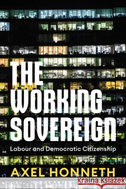 The Working Sovereign: Labour and Democratic Citizenship Axel (Free University, Berlin) Honneth 9781509561285 John Wiley and Sons Ltd - książka