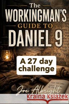 The Workingman's Guide to Daniel 9: A 27 day journey Albright, Joe 9798192090237 Independently Published - książka