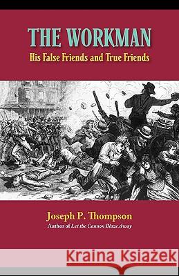 The Workman: His False Friends and His True Friends Thompson, Joseph P. 9781599252018 SOLID GROUND CHRISTIAN BOOKS - książka