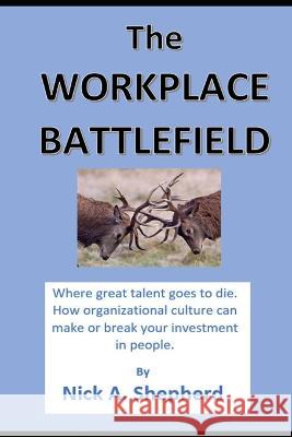 The Workplace Battlefield: Where talent goes to die Nick A Shepherd   9781778130977 Eduvision / Jannas Publications - książka