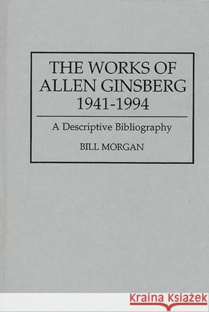 The Works of Allen Ginsberg, 1941-1994: A Descriptive Bibliography Morgan, Bill 9780313293894 Greenwood Press - książka