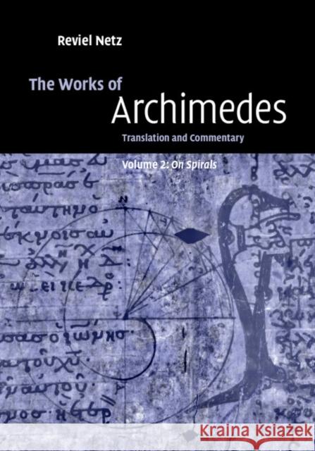 The Works of Archimedes: Volume 2, on Spirals: Translation and Commentary Archimedes                               Eutocius                                 Reviel Netz 9780521661454 Cambridge University Press - książka