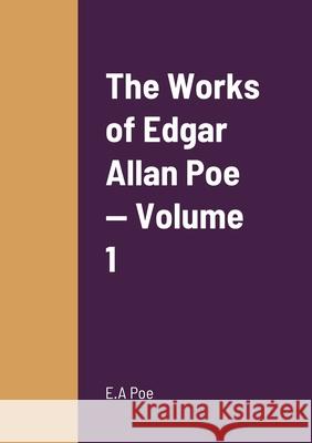 The Works of Edgar Allan Poe - Volume 1 E a Poe 9781458329431 Lulu.com - książka