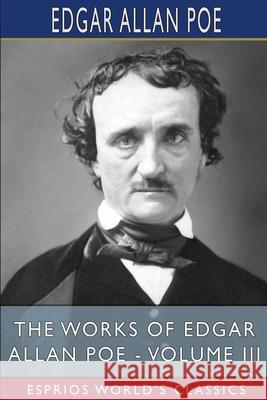 The Works of Edgar Allan Poe - Volume III (Esprios Classics) Edgar Allan Poe 9781006654343 Blurb - książka