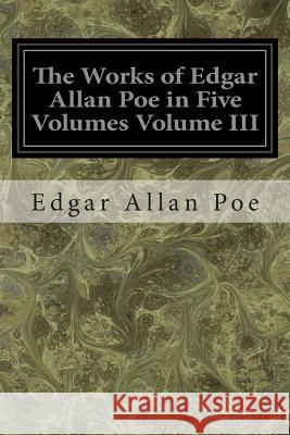The Works of Edgar Allan Poe in Five Volumes Volume III Edgar Allan Poe 9781497317994 Createspace - książka