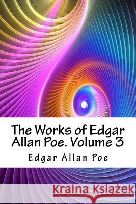 The Works of Edgar Allan Poe. Volume 3 Edgar Allan Poe 9781718646629 Createspace Independent Publishing Platform - książka