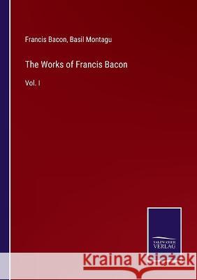 The Works of Francis Bacon: Vol. I Francis Bacon, Basil Montagu 9783375134006 Salzwasser-Verlag - książka