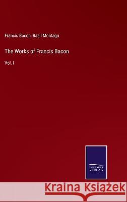 The Works of Francis Bacon: Vol. I Francis Bacon, Basil Montagu 9783375134013 Salzwasser-Verlag - książka