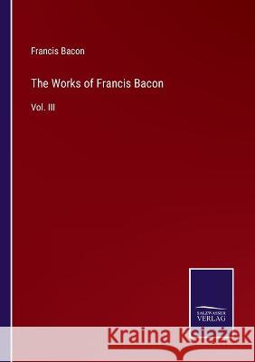 The Works of Francis Bacon: Vol. III Francis Bacon 9783375109325 Salzwasser-Verlag - książka