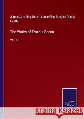 The Works of Francis Bacon: Vol. VII Robert Leslie Ellis, James Spedding, Douglas Denon Heath 9783375003029 Salzwasser-Verlag - książka