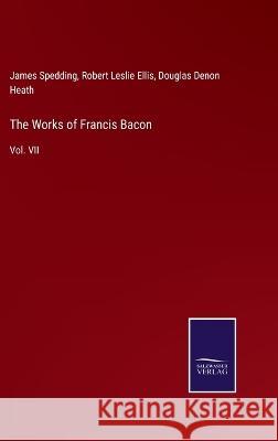 The Works of Francis Bacon: Vol. VII Robert Leslie Ellis, James Spedding, Douglas Denon Heath 9783375003036 Salzwasser-Verlag - książka