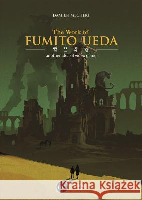 The Works of Fumito Ueda: A Different Perspective on Video Games Mecheri, Damien 9782377840366 Third Editions - książka