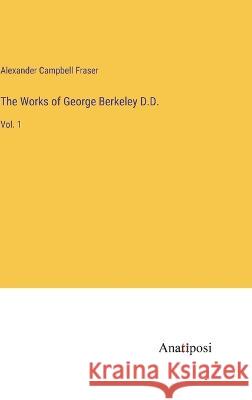 The Works of George Berkeley D.D.: Vol. 1 Alexander Campbell Fraser   9783382159818 Anatiposi Verlag - książka