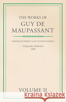 The Works of Guy De Maupassant - Volume II - Monsieur Parent and Other Stories de Maupassant, Guy 9781445576794 Carveth Press - książka