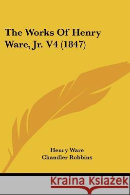 The Works Of Henry Ware, Jr. V4 (1847) Henry Ware 9781437347883  - książka