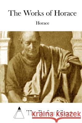 The Works of Horace Horace                                   The Perfect Library 9781511983938 Createspace - książka