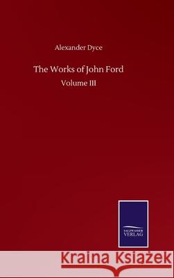 The Works of John Ford: Volume III Alexander Dyce 9783752505818 Salzwasser-Verlag Gmbh - książka
