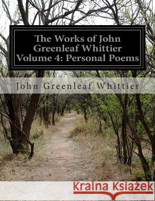 The Works of John Greenleaf Whittier Volume 4: Personal Poems John Greenleaf Whittier 9781500193652 Createspace - książka