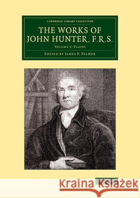The Works of John Hunter, F.R.S.: Volume 5, Plates: With Notes Hunter, John 9781108079617 Cambridge University Press - książka