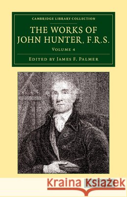 The Works of John Hunter, F.R.S.: With Notes John Hunter, James F. Palmer 9781108079600 Cambridge University Press - książka