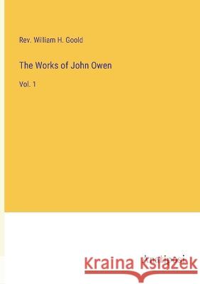 The Works of John Owen: Vol. 1 William H. Goold 9783382124083 Anatiposi Verlag - książka