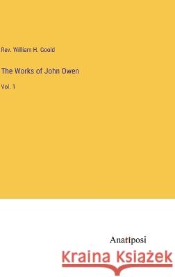 The Works of John Owen: Vol. 1 William H. Goold 9783382124090 Anatiposi Verlag - książka