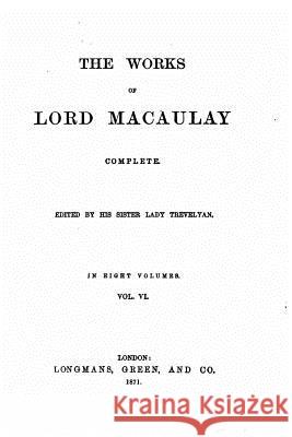 The works of Lord Macaulay complete, Volume VI Macaulay, Lord 9781532710315 Createspace Independent Publishing Platform - książka
