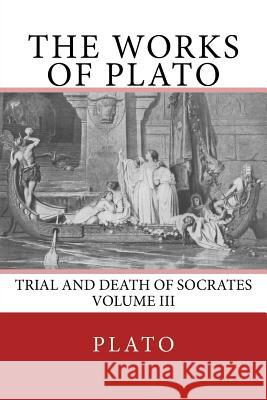 The Works of Plato: Trial and Death of Socrates (Volume III) Plato                                    The Nottingham Society                   F. J. Church 9783959402194 Reprint Publishing - książka