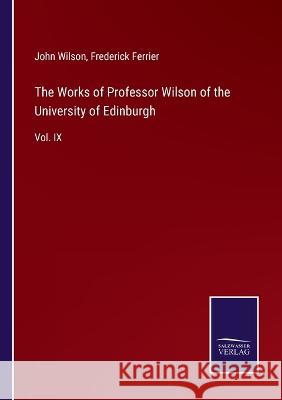 The Works of Professor Wilson of the University of Edinburgh: Vol. IX John Wilson Frederick Ferrier  9783375038021 Salzwasser-Verlag - książka