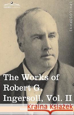 The Works of Robert G. Ingersoll, Vol. II (in 12 Volumes) Colonel Robert Green Ingersoll 9781605208787 Cosimo Classics - książka